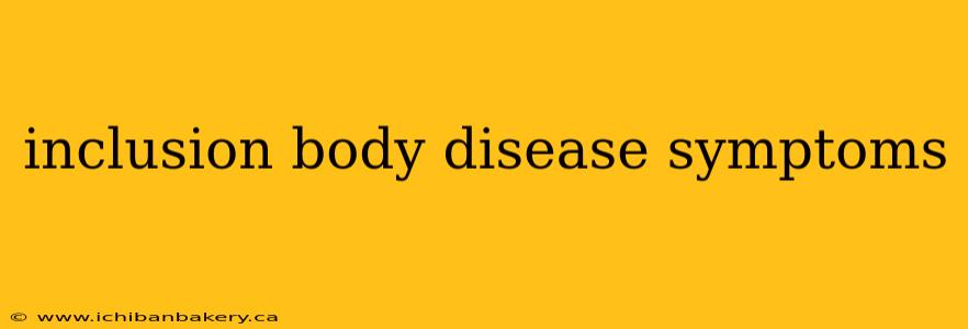 inclusion body disease symptoms