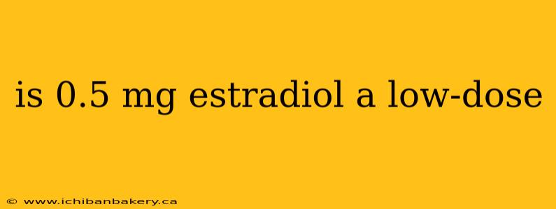 is 0.5 mg estradiol a low-dose