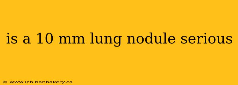is a 10 mm lung nodule serious