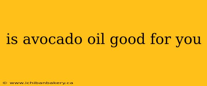 is avocado oil good for you