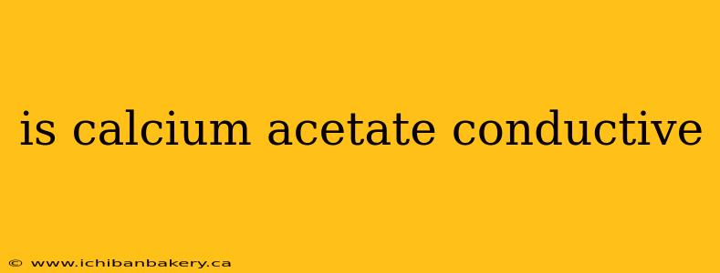 is calcium acetate conductive