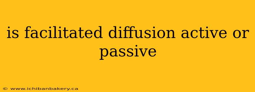 is facilitated diffusion active or passive