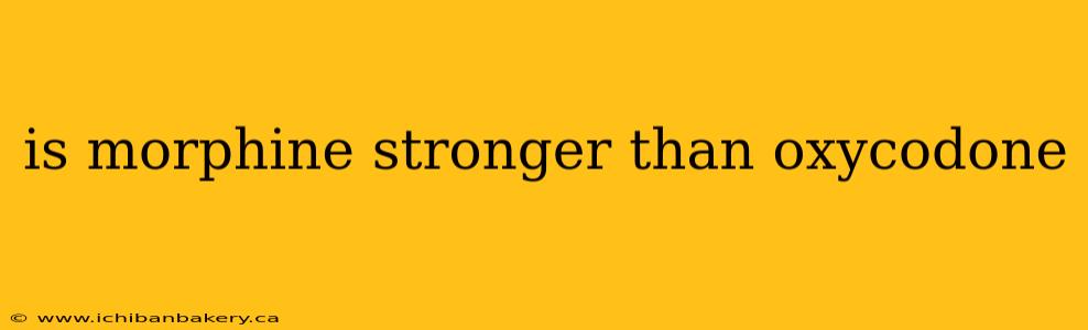 is morphine stronger than oxycodone