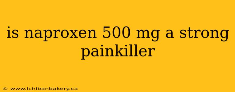 is naproxen 500 mg a strong painkiller