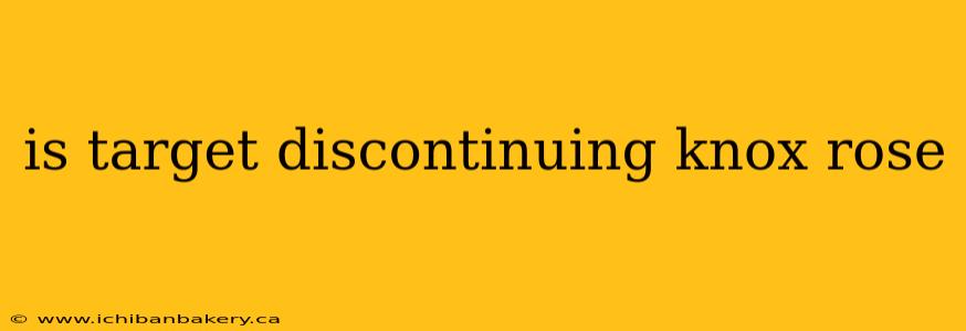 is target discontinuing knox rose