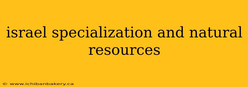 israel specialization and natural resources