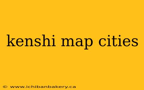 kenshi map cities