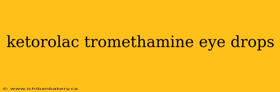 ketorolac tromethamine eye drops
