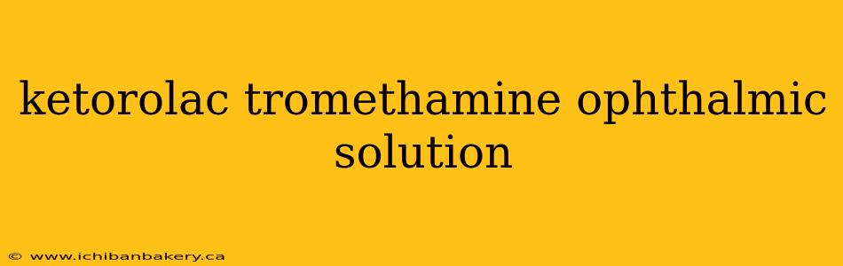 ketorolac tromethamine ophthalmic solution