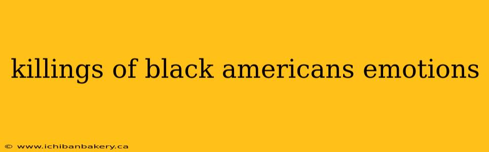 killings of black americans emotions