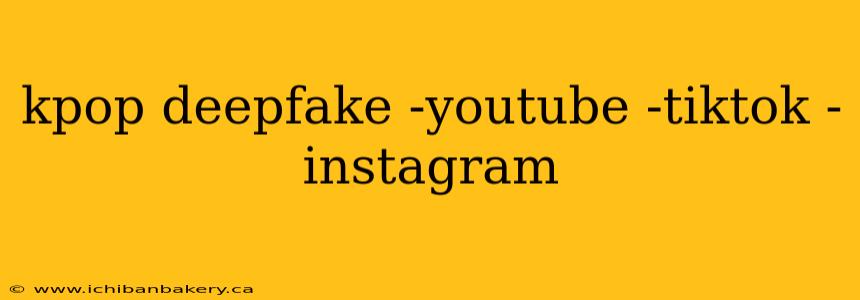 kpop deepfake -youtube -tiktok -instagram