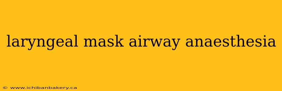 laryngeal mask airway anaesthesia