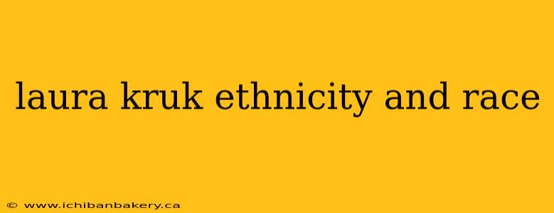 laura kruk ethnicity and race