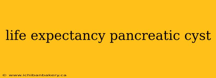 life expectancy pancreatic cyst