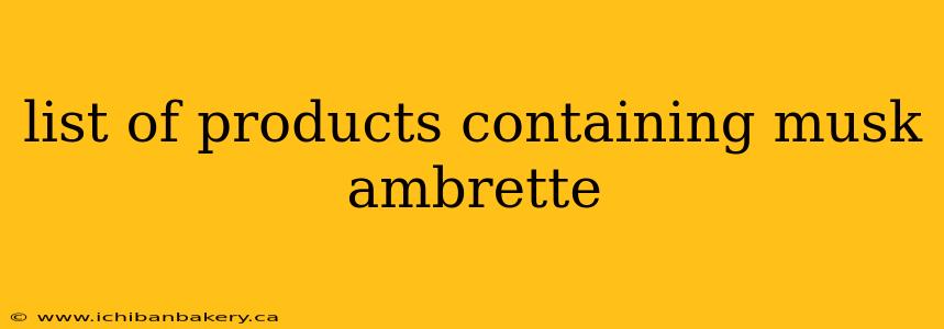 list of products containing musk ambrette