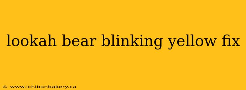 lookah bear blinking yellow fix