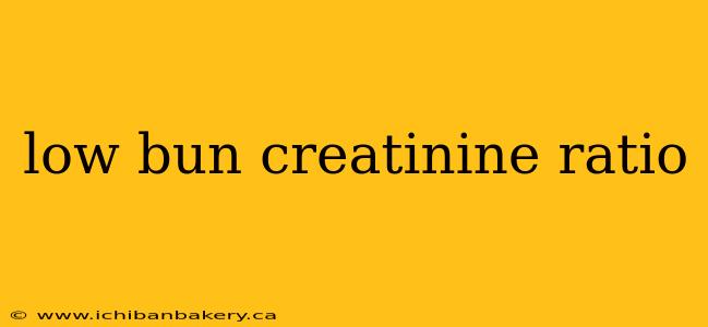 low bun creatinine ratio