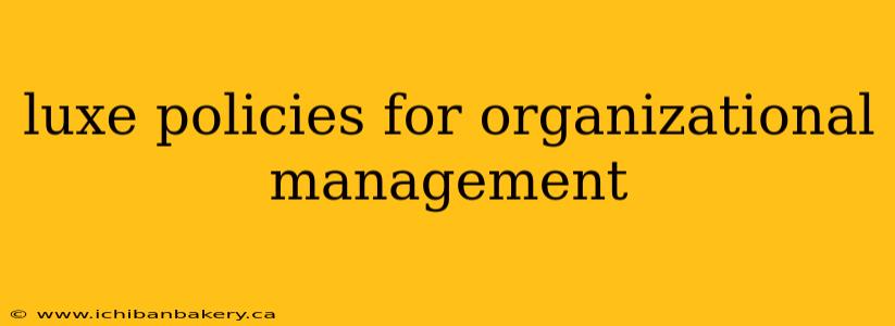 luxe policies for organizational management