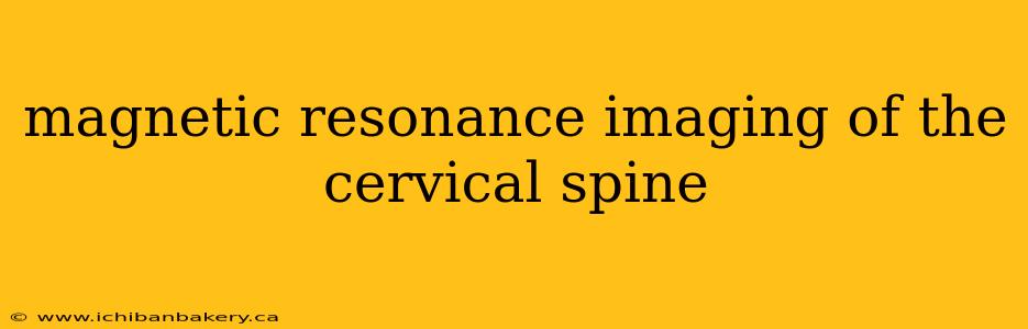 magnetic resonance imaging of the cervical spine