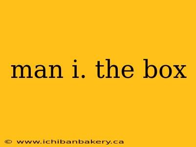 man i. the box