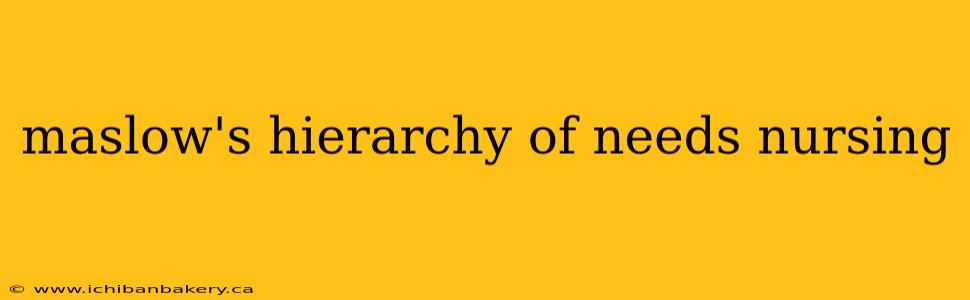 maslow's hierarchy of needs nursing