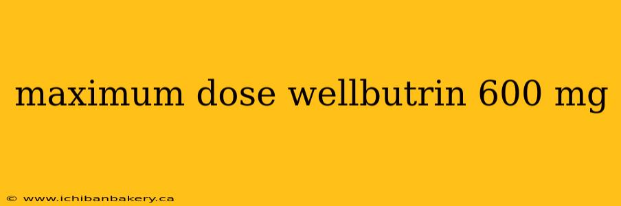 maximum dose wellbutrin 600 mg