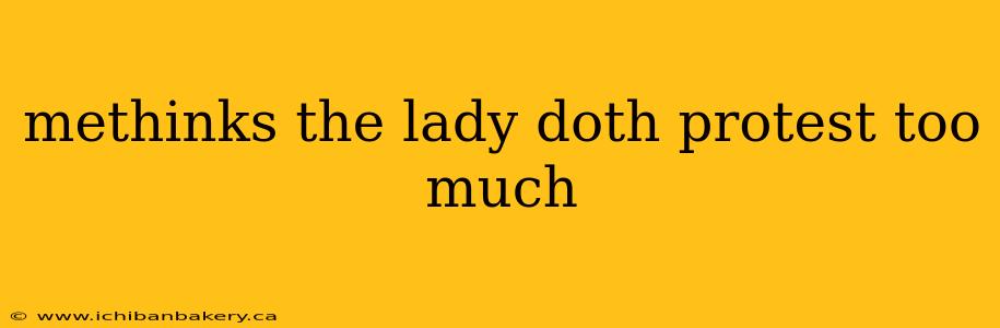 methinks the lady doth protest too much