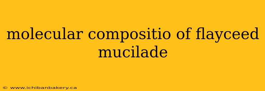 molecular compositio of flayceed mucilade