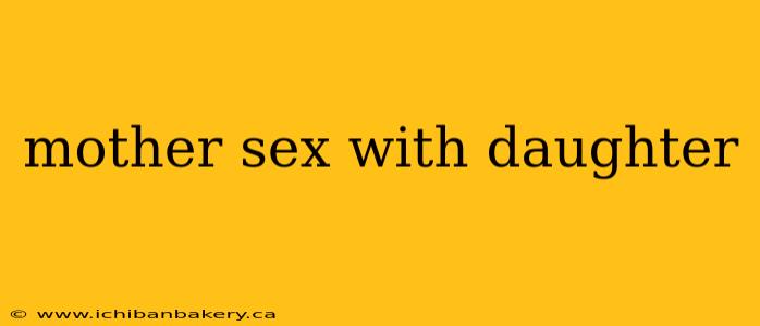 mother sex with daughter