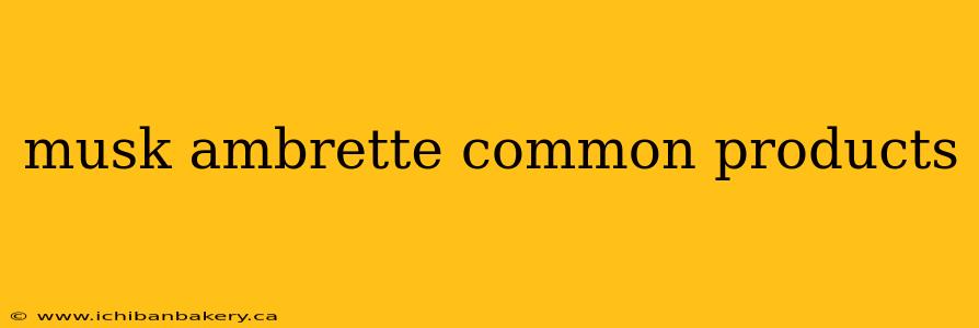 musk ambrette common products