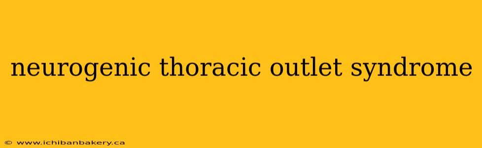 neurogenic thoracic outlet syndrome