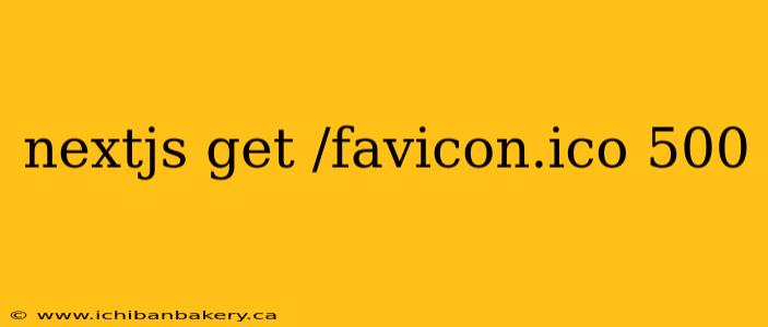 nextjs get /favicon.ico 500