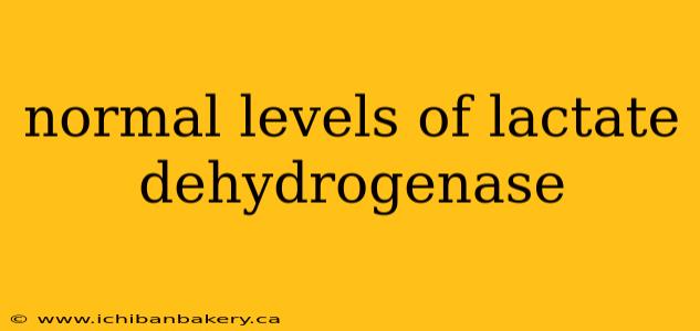 normal levels of lactate dehydrogenase