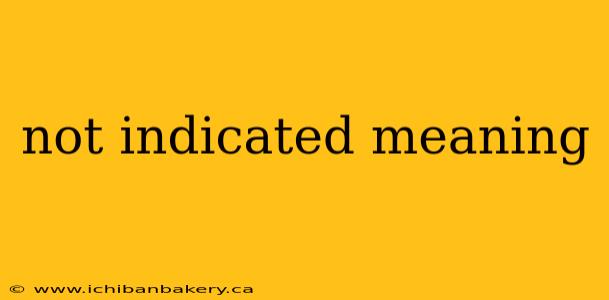not indicated meaning