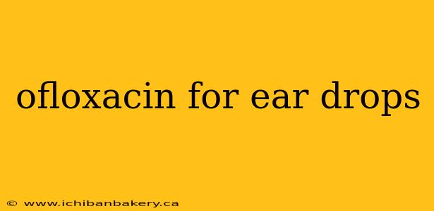 ofloxacin for ear drops