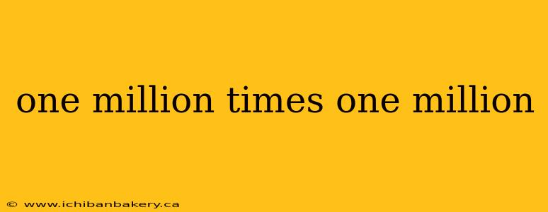 one million times one million