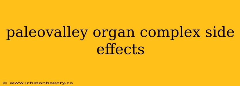 paleovalley organ complex side effects