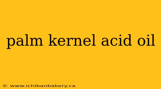 palm kernel acid oil