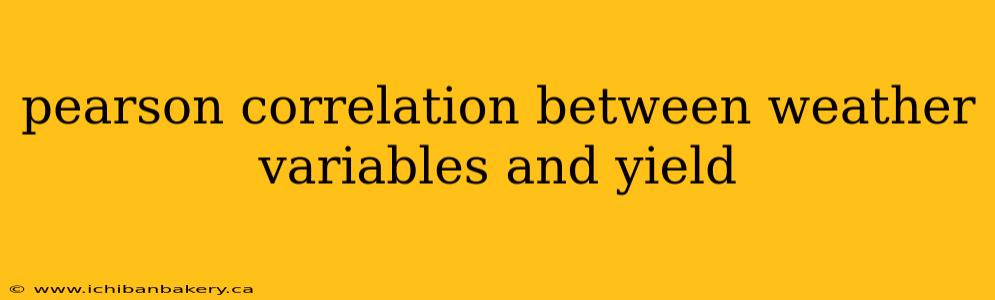pearson correlation between weather variables and yield