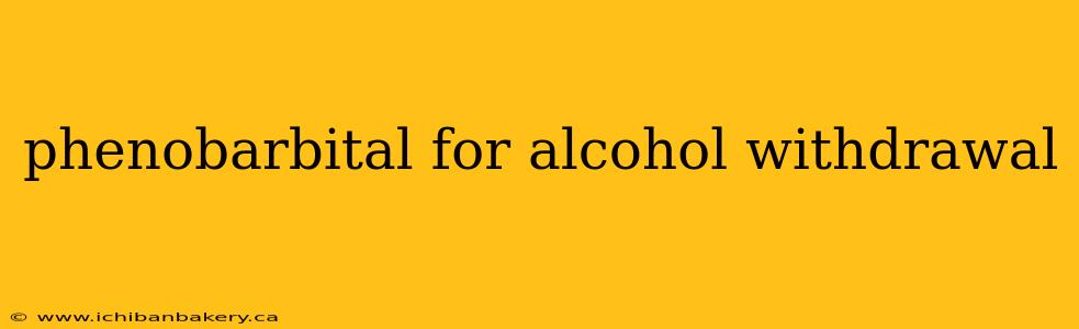 phenobarbital for alcohol withdrawal