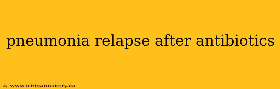 pneumonia relapse after antibiotics