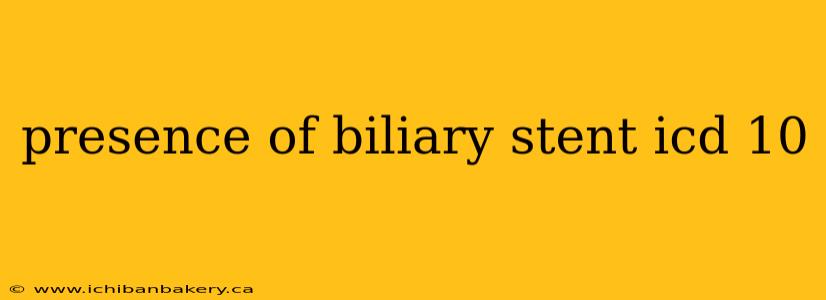 presence of biliary stent icd 10
