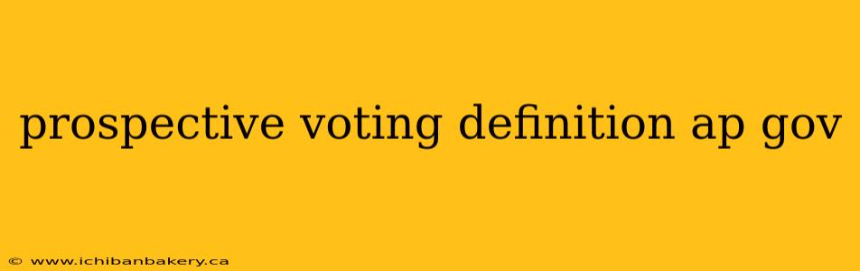 prospective voting definition ap gov
