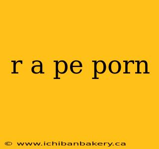 r a pe porn