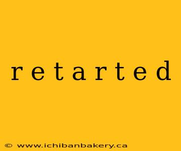 r e t a r t e d