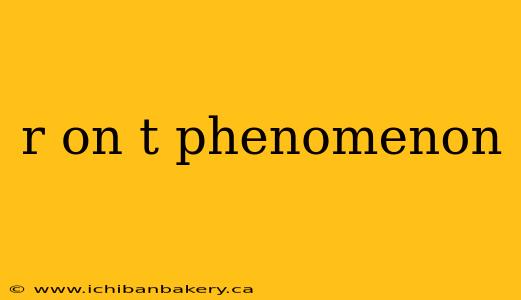 r on t phenomenon
