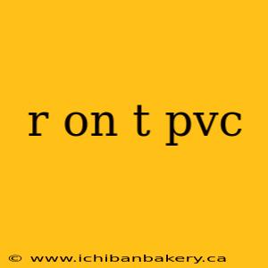 r on t pvc