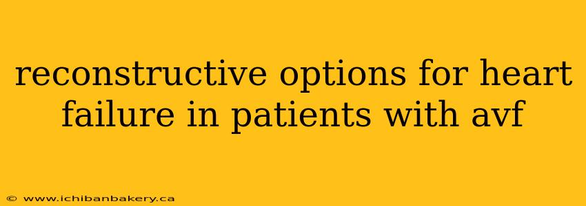 reconstructive options for heart failure in patients with avf