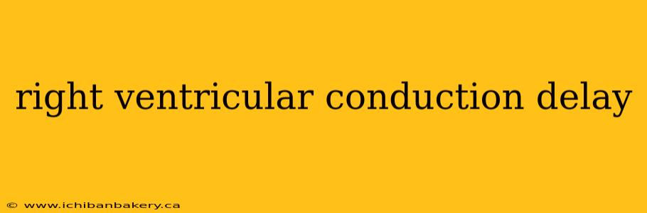 right ventricular conduction delay