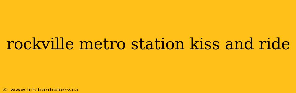 rockville metro station kiss and ride